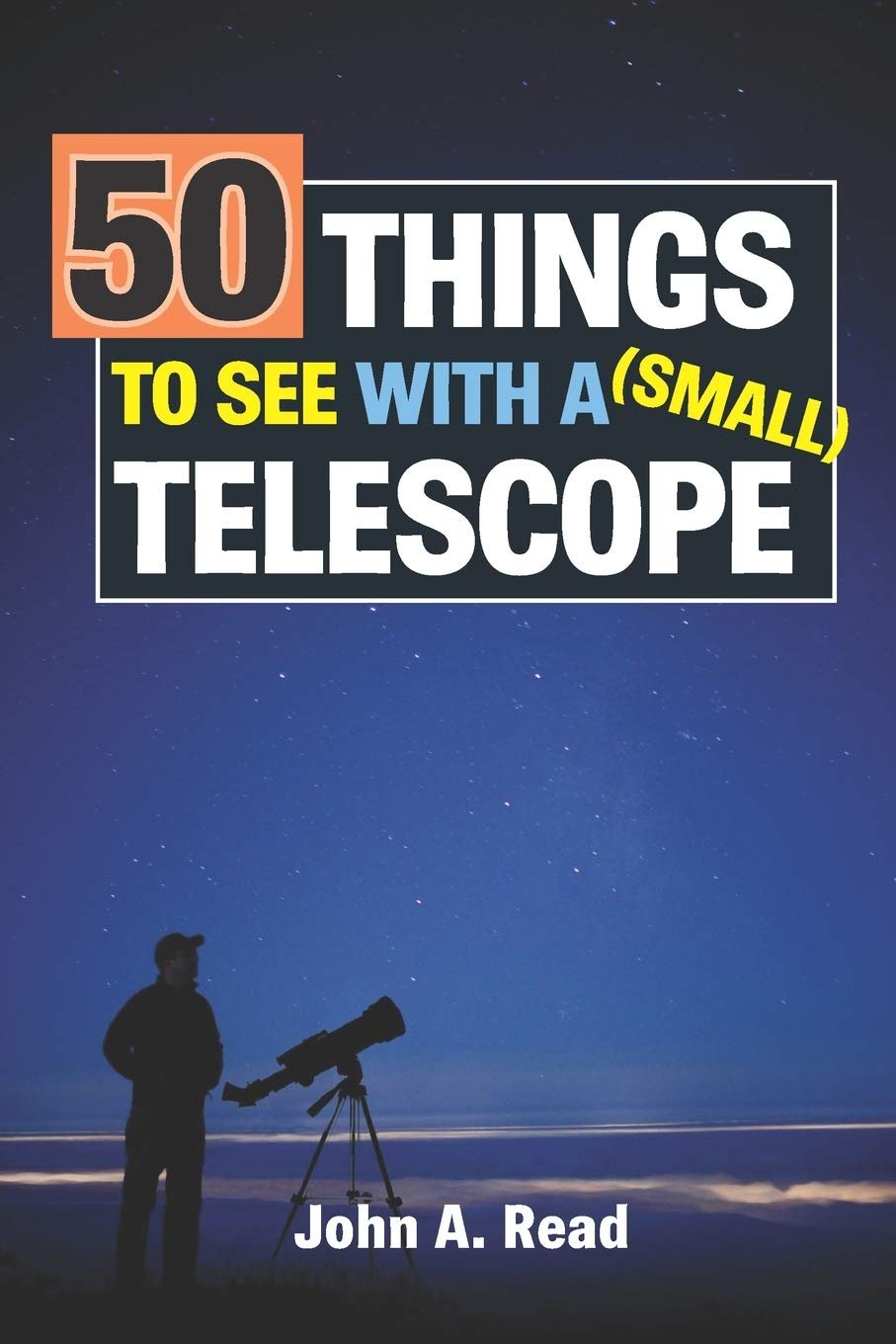 The cover of the book titled "50 Things to See with a (Small) Telescope" by John A. Read, showing a person standing next to a telescope under a starry night sky.