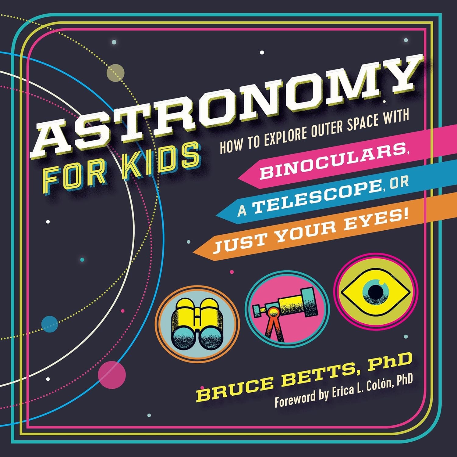 Illustrated book cover reading "Astronomy for Kids" with the tagline "How to Explore Outer Space with Binoculars, a Telescope, or Just Your Eyes!" by Bruce Betts, PhD, and illustrated icons of binoculars, telescope, and an eye.