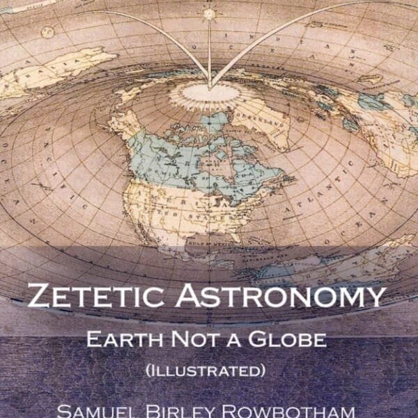 Book cover of "Zetetic Astronomy: Earth Not a Globe" by Samuel Birley Rowbotham, featuring an illustration of a flat Earth map.