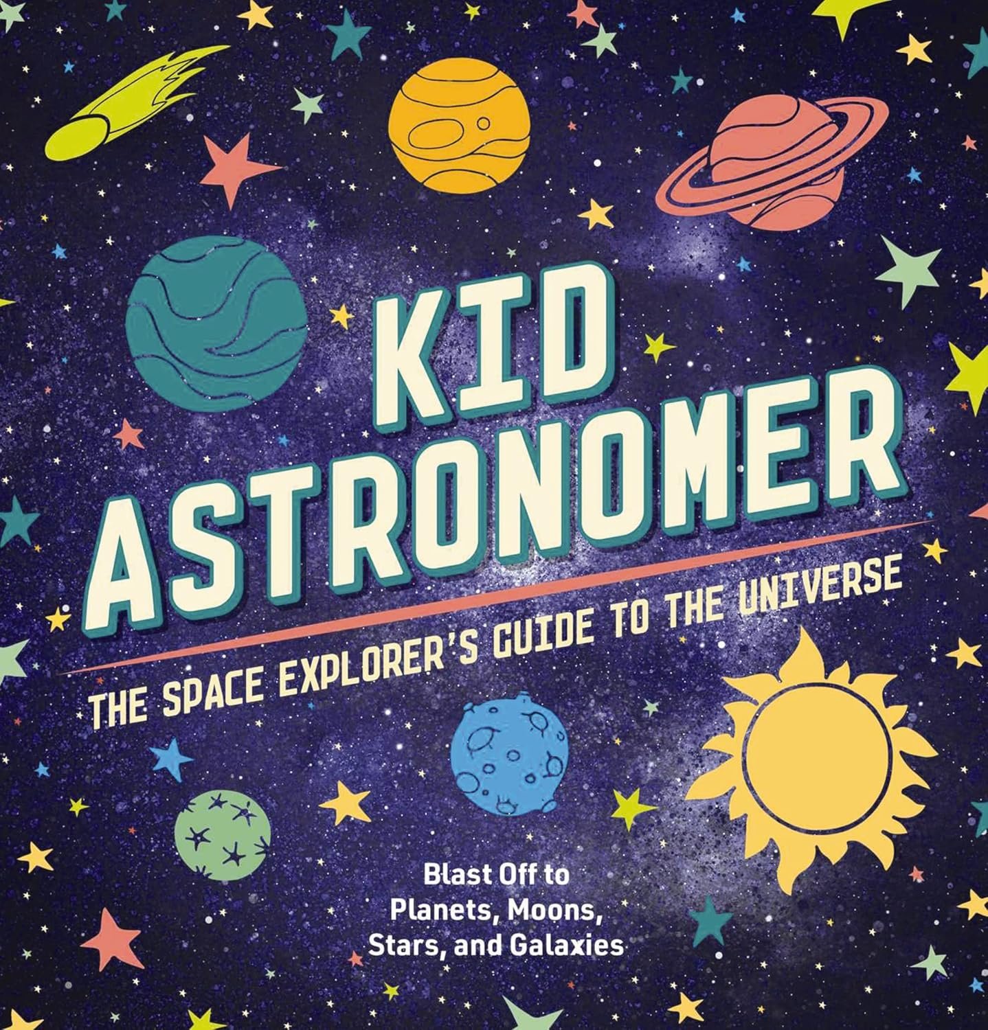 Colorful illustration of planets, stars, and the title "Kid Astronomer: The Space Explorer's Guide to the Universe" over a starry background. Subtext: "Blast Off to Planets, Moons, Stars, and Galaxies.