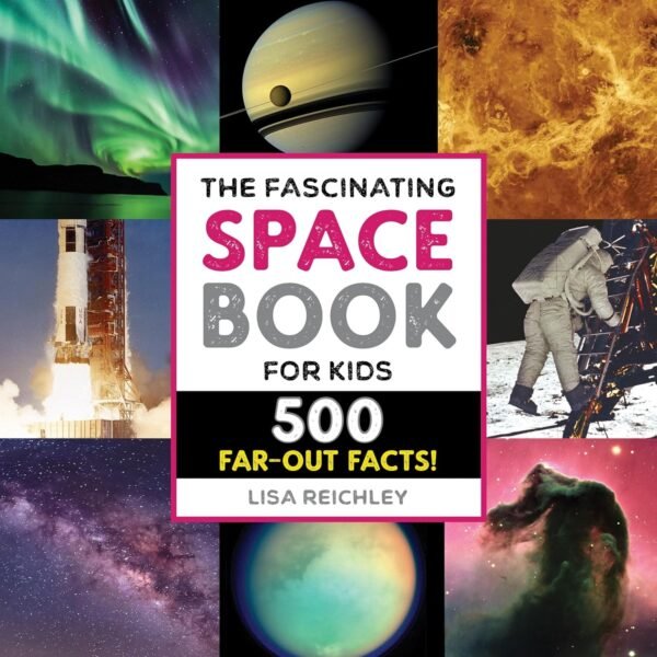 Book cover titled "The Fascinating Space Book for Kids: 500 Far-Out Facts!" by Lisa Reichley, featuring images of planets, auroras, a rocket launch, and an astronaut on the moon.