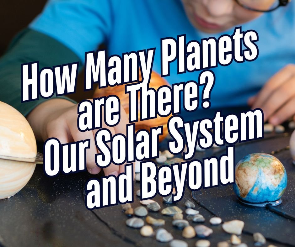 A person arranging a solar system model with planets and rocks, overlaid with text: "How Many Planets are There? Our Solar System and Beyond.