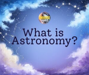 A digital image with a starry sky background, constellation lines, and the text “What is Astronomy?” beneath a circular logo reading “The Universe Episodes,” capturing the wonder of exploring astronomy.