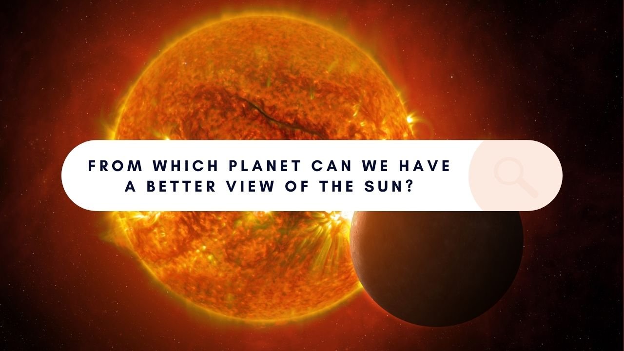 A planet is silhouetted in front of a bright, fiery sun with text asking, “From which planet can we have a better view of the sun?”.