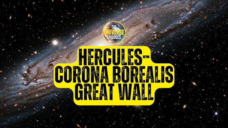 A spiral galaxy with stars in the background. Text in bold yellow reads "Hercules–Corona Borealis Great Wall," referencing the massive cosmic structure, with a round logo above it labeled "The Universe Episodes.