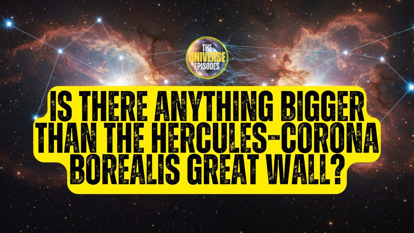 Text over a background of stars and galaxies asks: "Is there anything bigger than the Hercules–Corona Borealis Great Wall?.