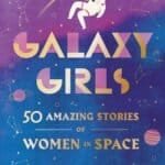 Book cover for "Galaxy Girls: 50 Amazing Stories of Women in Space" by Libby Jackson, featuring a female astronaut floating above bold, colorful text on a starry, constellation-filled background.