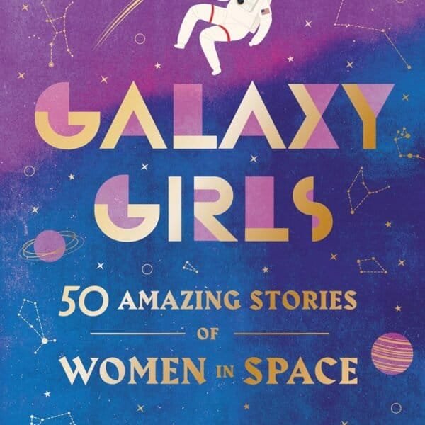 Book cover for "Galaxy Girls: 50 Amazing Stories of Women in Space" by Libby Jackson, featuring a female astronaut floating above bold, colorful text on a starry, constellation-filled background.