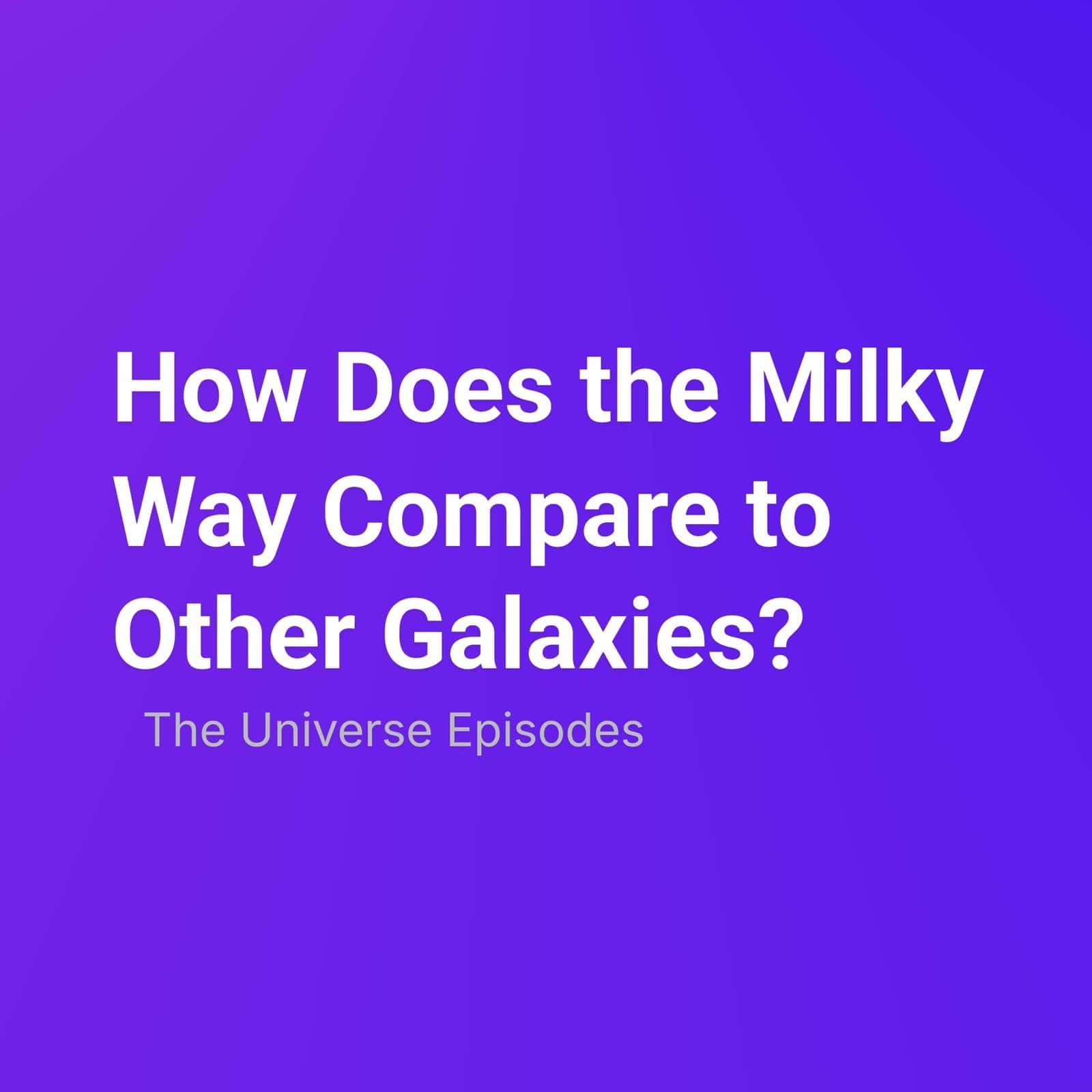 White text on a blue-purple gradient background reads: "How Does the Milky Way Compare to Other Galaxies? Galaxy Comparison – The Universe Episodes.
