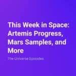 Purple background with white text reads, "This Week in Space: Artemis Progress, Mars Samples, and More. Explore new space discoveries in The Universe Episodes.