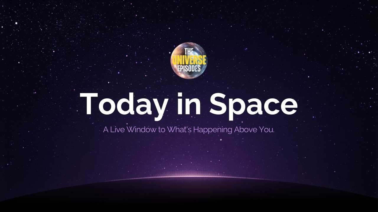 A graphic with a starry space background, the logo "The Universe Episodes," and the text: "Today in Space – A Live Window to What's Happening Above You.