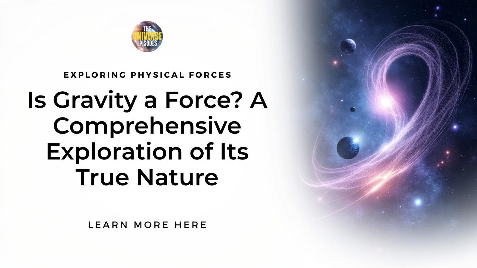 A graphic with the text "Is Gravity a Force? A Comprehensive Exploration of Its True Nature" beside an artistic depiction of planets, swirling lines, and the mysterious force of gravity at play in space.