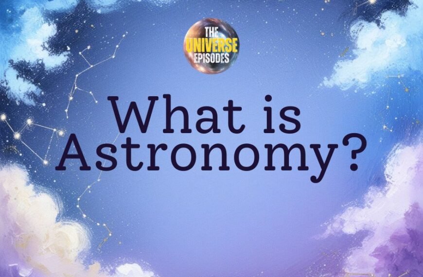 A digital image with a starry sky background, constellation lines, and the text “What is Astronomy?” beneath a circular logo reading “The Universe Episodes,” capturing the wonder of exploring astronomy.