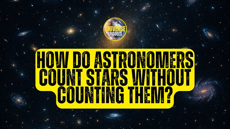 How Do Astronomers Count Stars Without Counting Them? 6 Text reading “How do astronomers count stars without counting them?” appears over an image of numerous stars and galaxies in space, with a circular logo labeled “The Universe Episodes”—a true astronomy mystery.