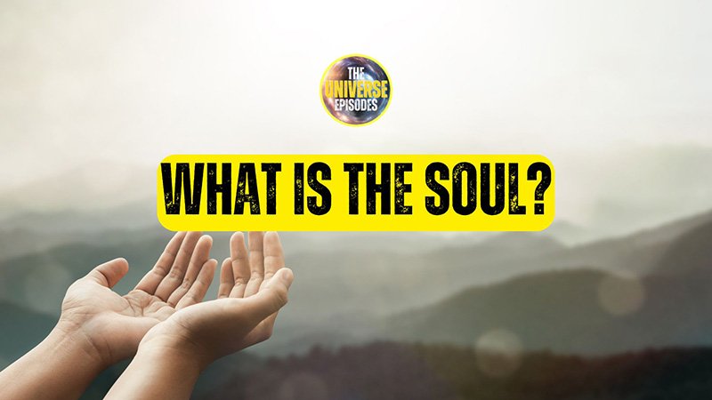 Two open hands are raised against a blurred mountain background with the bold yellow and black text, "What is the soul?" Above, a circular logo reads "The Universe Episodes.