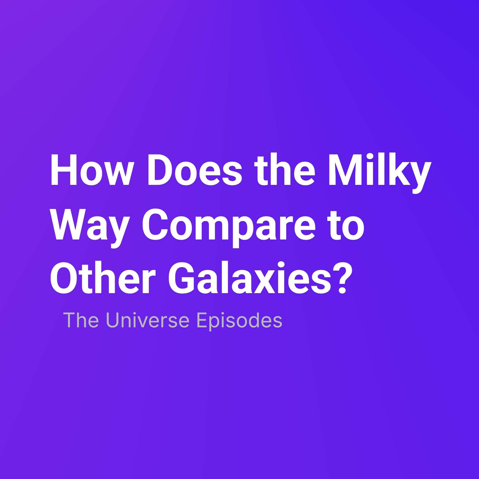 White text on a blue-purple gradient background reads: "How Does the Milky Way Compare to Other Galaxies? Galaxy Comparison – The Universe Episodes.